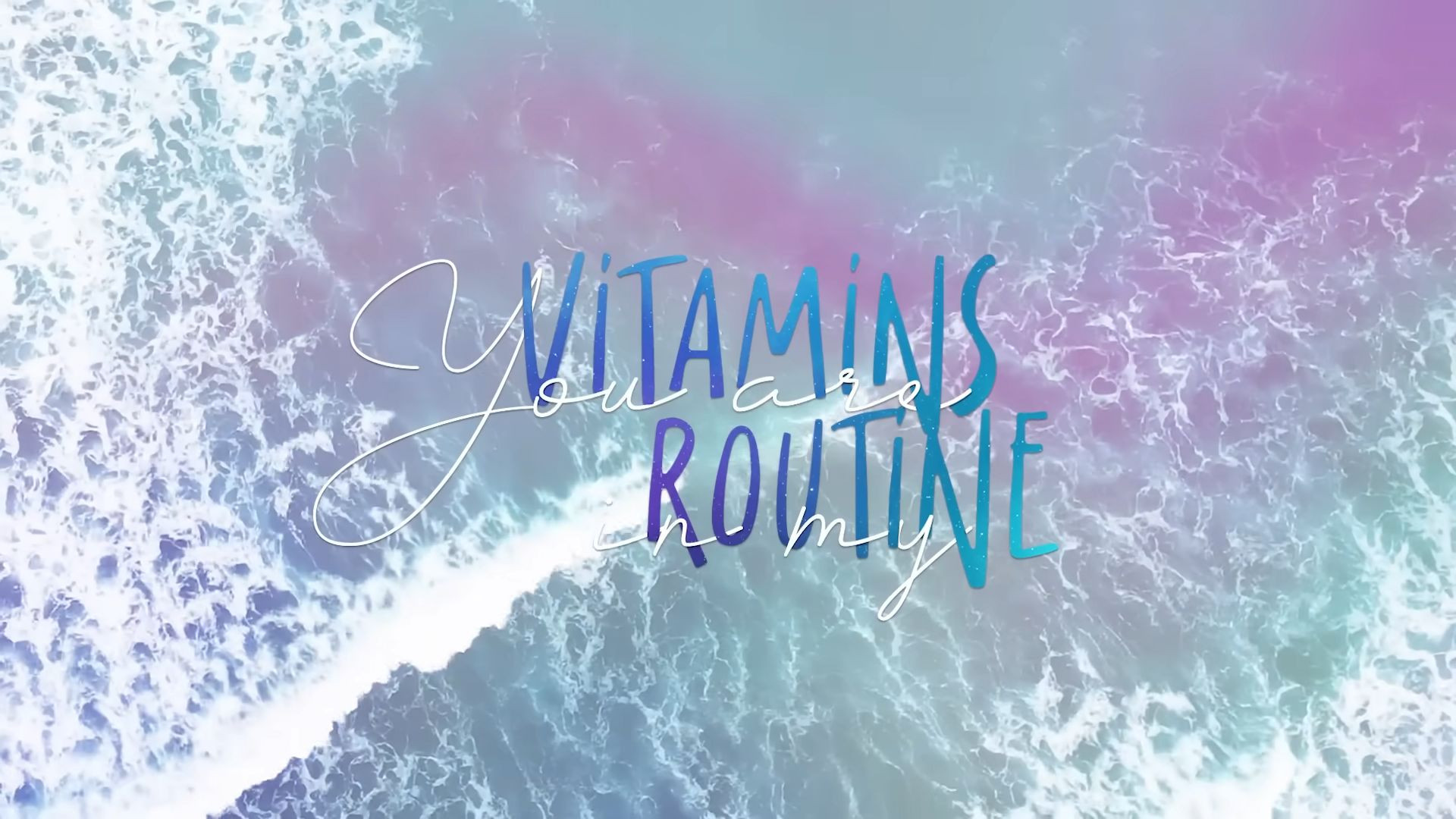 You are vitamins in my routine