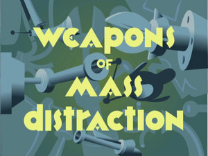 Weapons of Mass Distraction