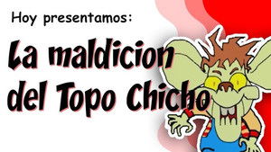 La Maldición del Topo Chicho