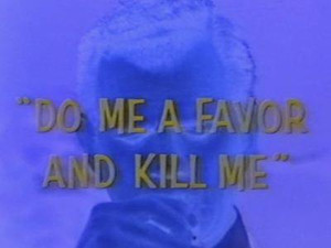 Do Me a Favour and Kill Me