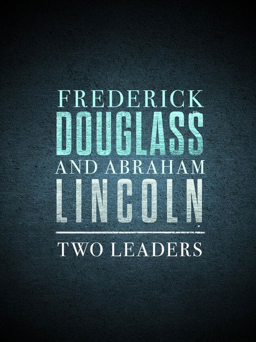 Frederick Douglass and Abraham Lincoln: Two Leaders