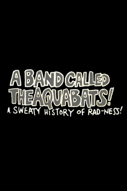 A Band Called The Aquabats!: A Sweaty History of Rad-ness!