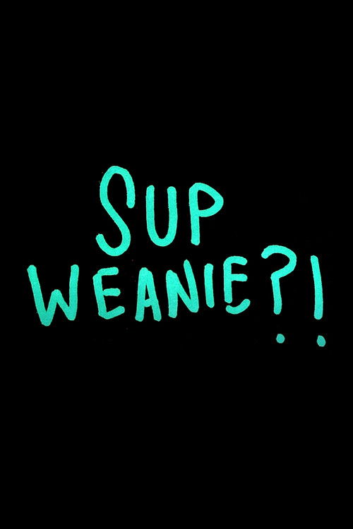 Sup Weanie?!